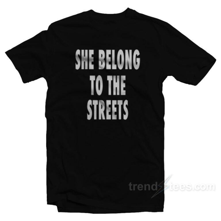 she belong to the streets shirt