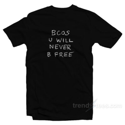 Bcos U Will Never B Free T-Shirt For Sale - Trendstees.com