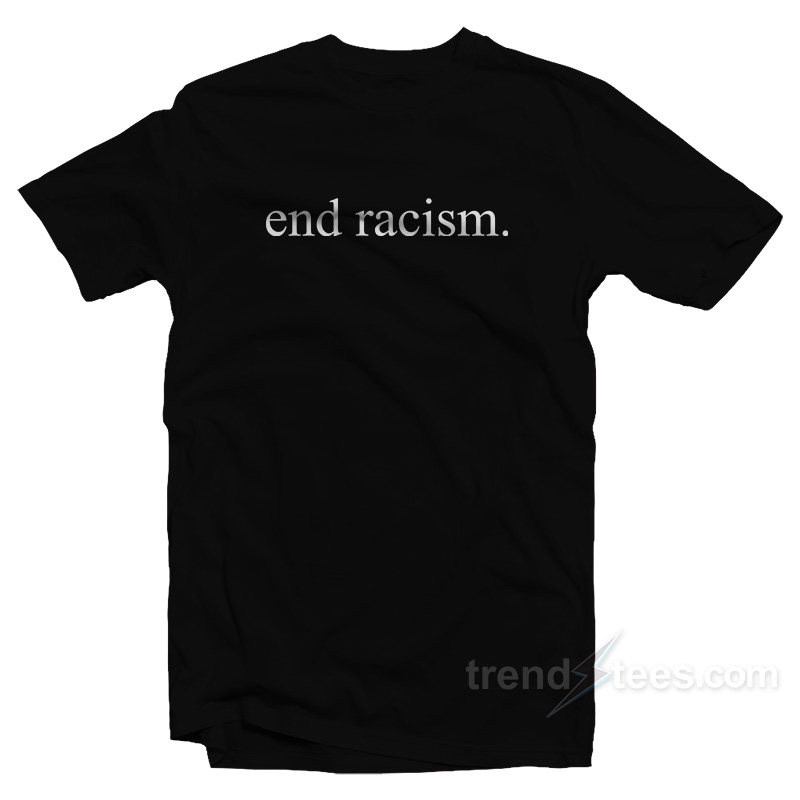 end racism by any means shirt