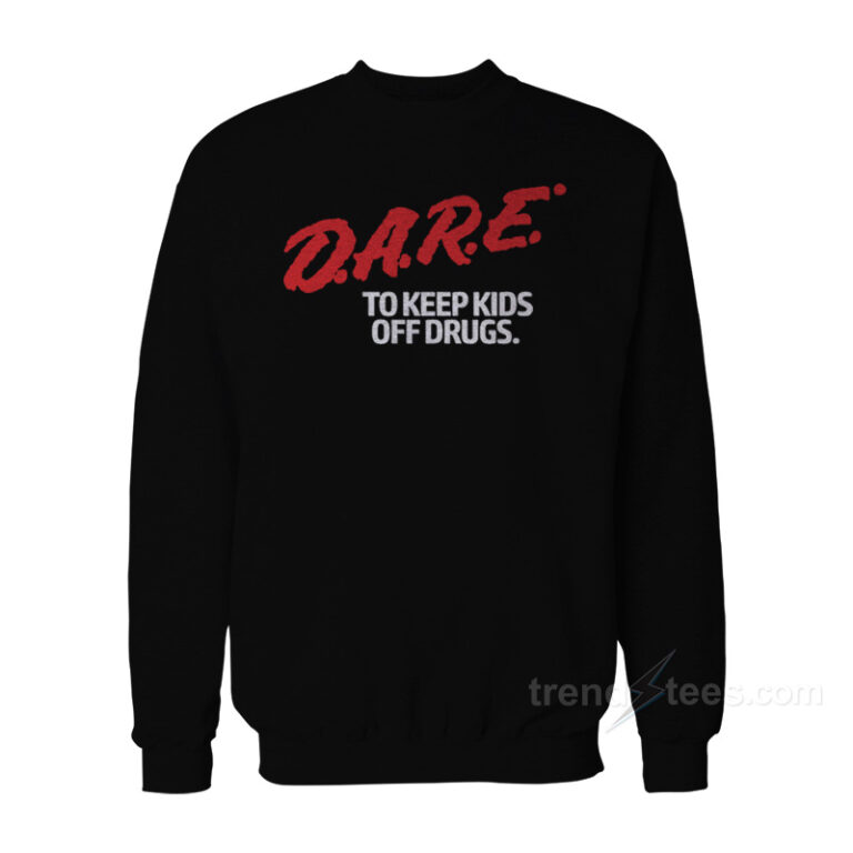 Dare To Keep Kids Off Drugs Sweatshirt - trendstees.com