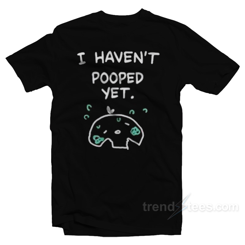 i-haven-t-pooped-yet-t-shirt-for-sale-trendstees